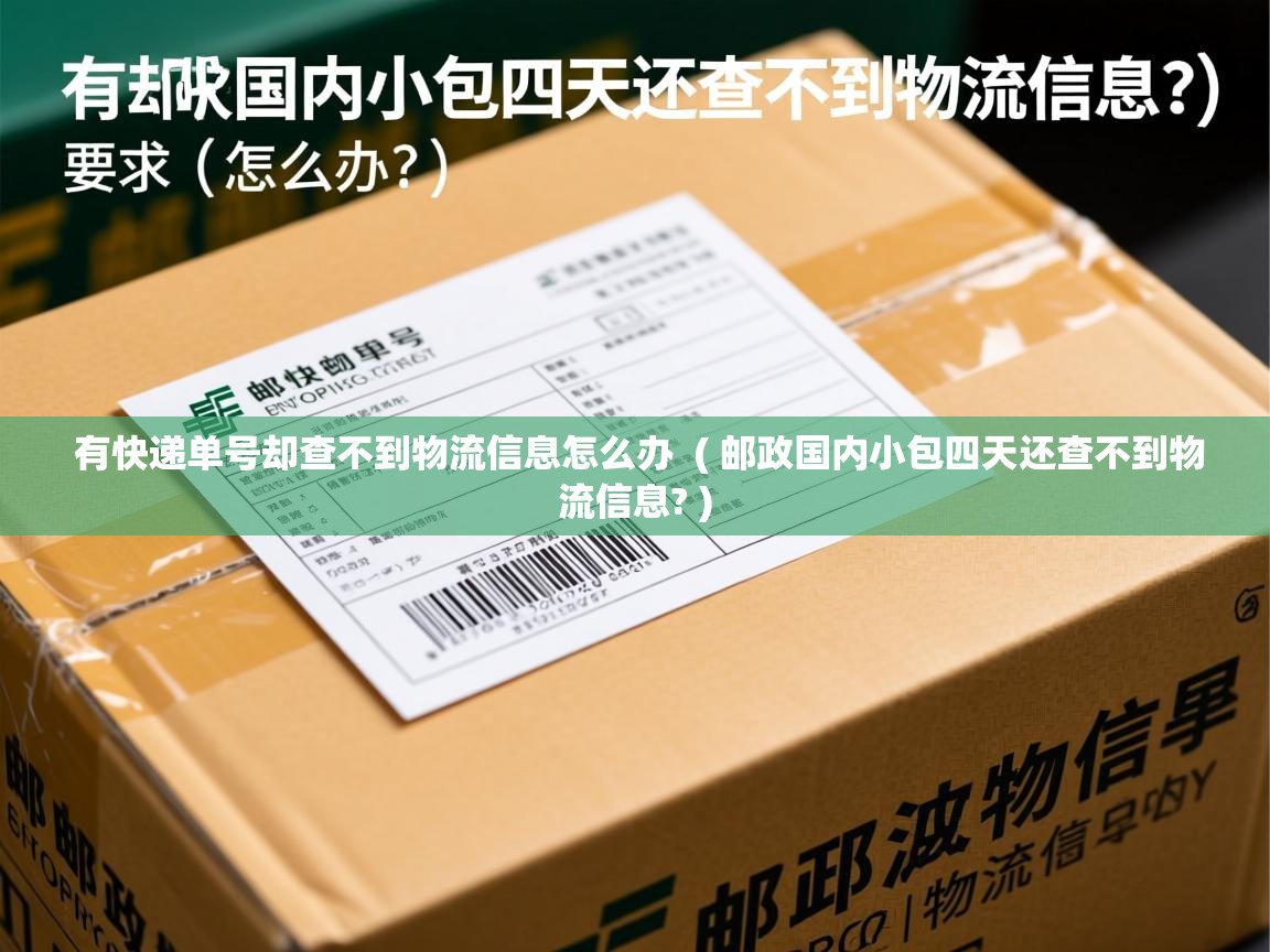 有快递单号却查不到物流信息怎么办 ( 邮政国内小包四天还查不到物流信息? ) 有快递单号却查不到物流信息怎么办 ( 邮政国内小包四天还查不到物流信息? )