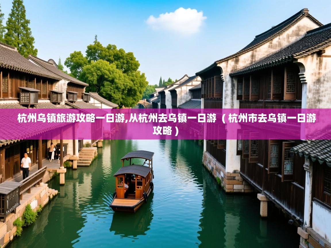  杭州乌镇旅游攻略一日游,从杭州去乌镇一日游  ( 杭州市去乌镇一日游攻略 )