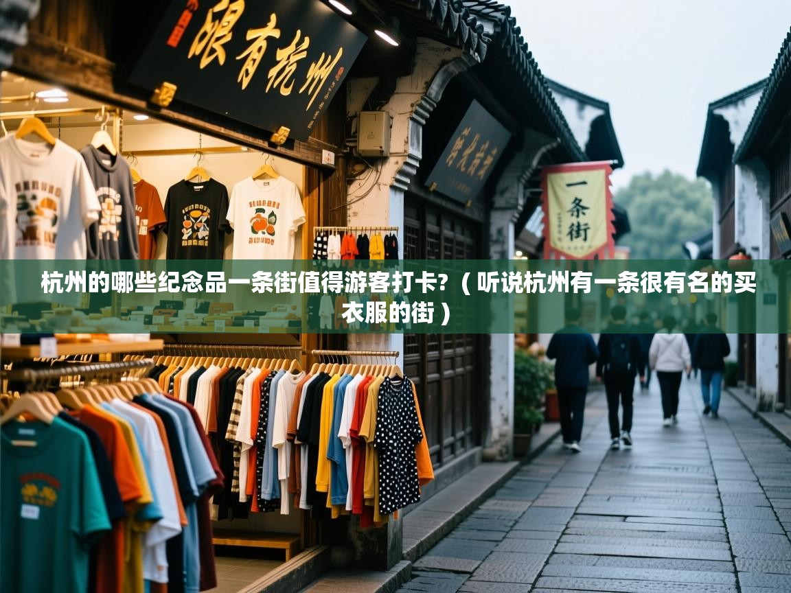 杭州的哪些纪念品一条街值得游客打卡?  ( 听说杭州有一条很有名的买衣服的街 )