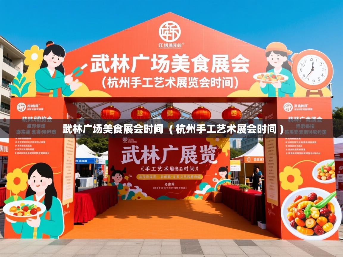  武林广场美食展会时间  ( 杭州手工艺术展会时间 )