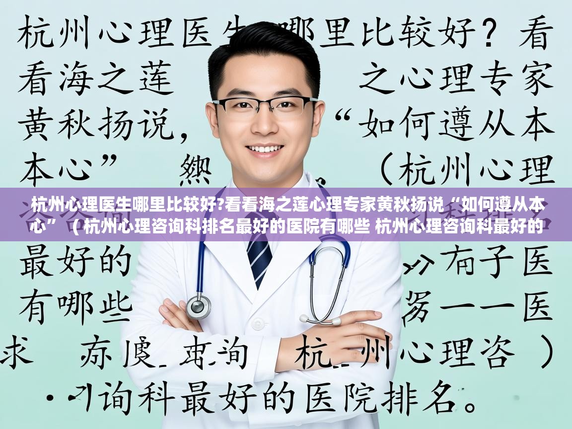  杭州心理医生哪里比较好?看看海之莲心理专家黄秋扬说“如何遵从本心”  ( 杭州心理咨询科排名最好的医院有哪些 杭州心理咨询科最好的医院排名 )