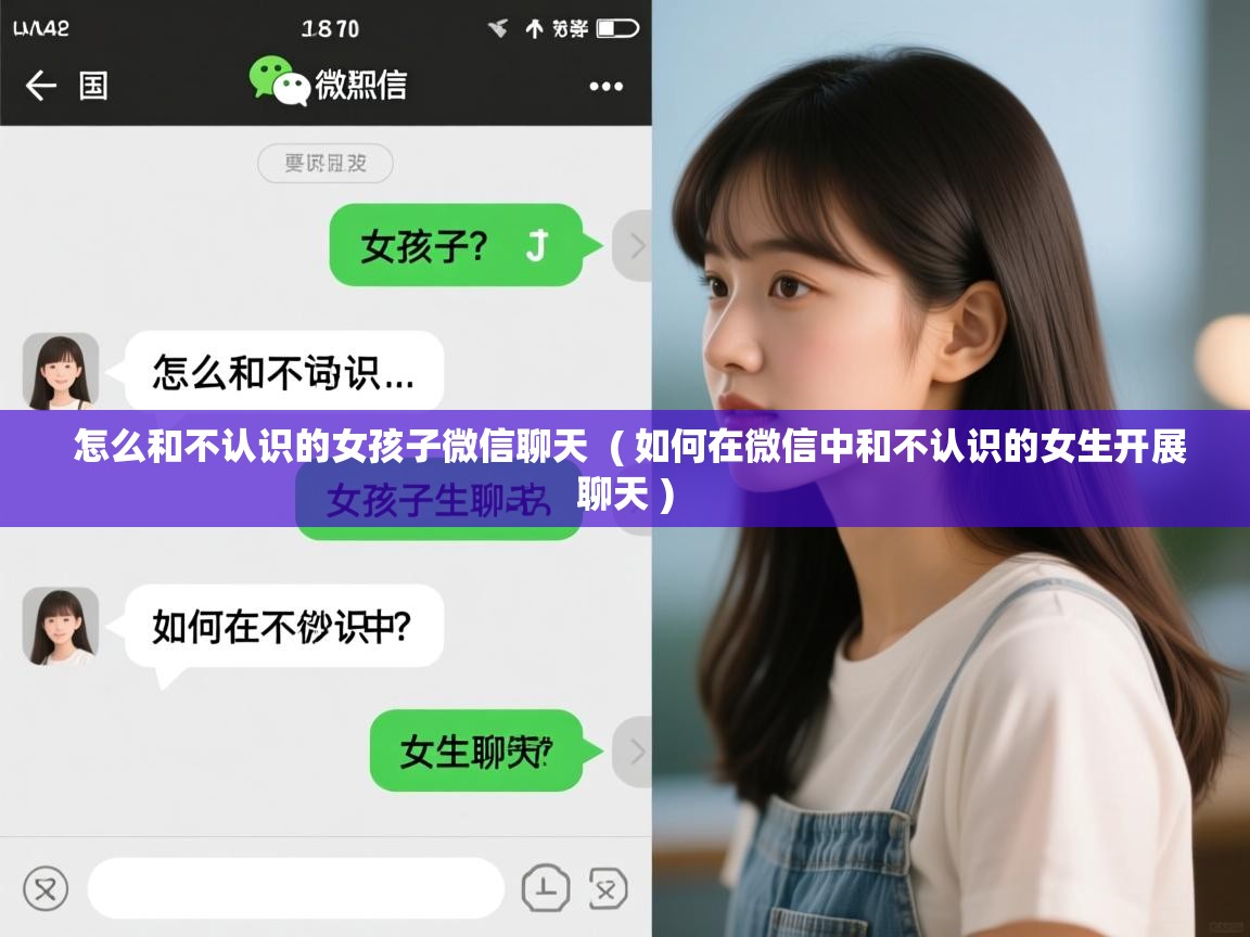 怎么和不认识的女孩子微信聊天 ( 如何在微信中和不认识的女生开展聊天 ) 怎么和不认识的女孩子微信聊天 ( 如何在微信中和不认识的女生开展聊天 )