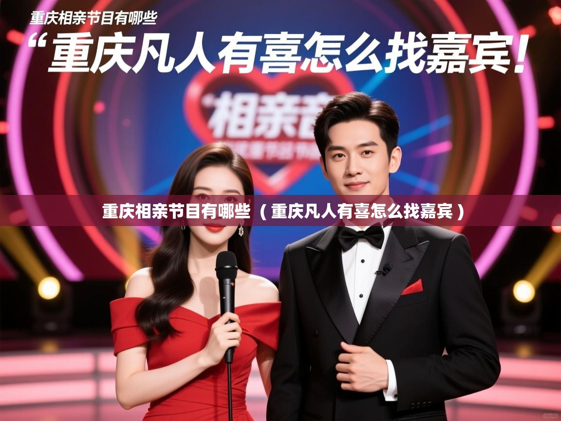  重庆相亲节目有哪些  ( 重庆凡人有喜怎么找嘉宾 )