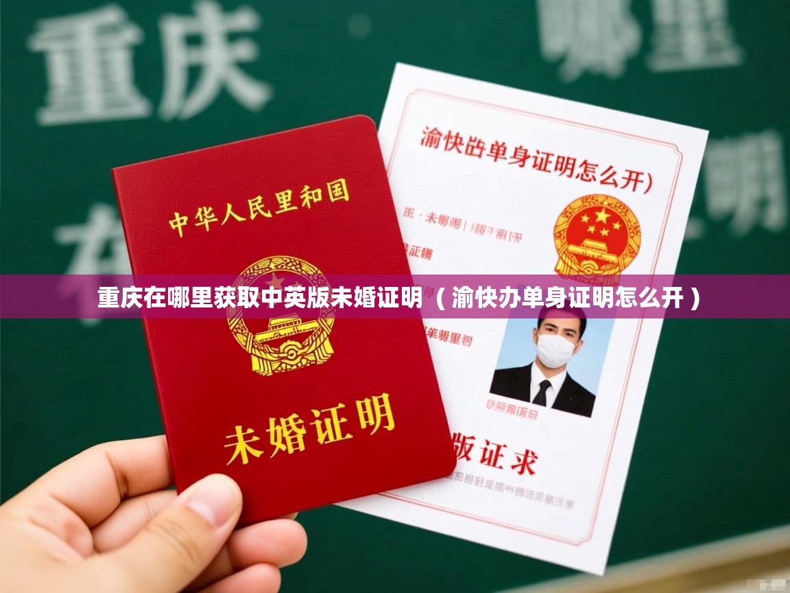 重庆在哪里获取中英版未婚证明  ( 渝快办单身证明怎么开 )