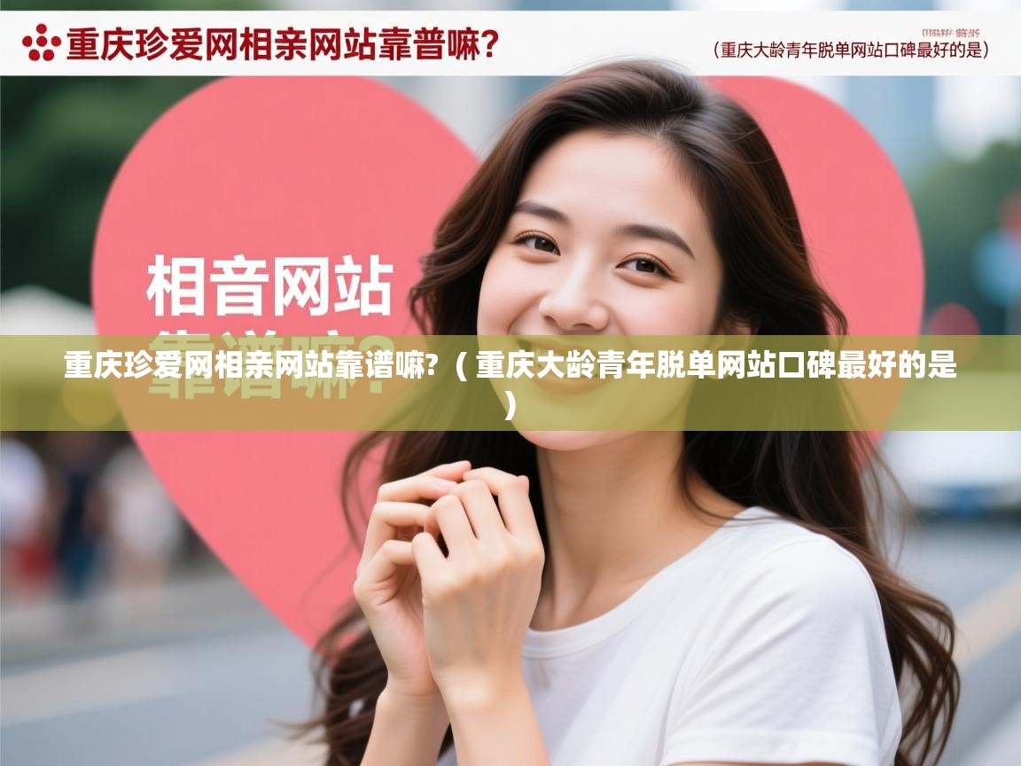  重庆珍爱网相亲网站靠谱嘛?  ( 重庆大龄青年脱单网站口碑最好的是 )