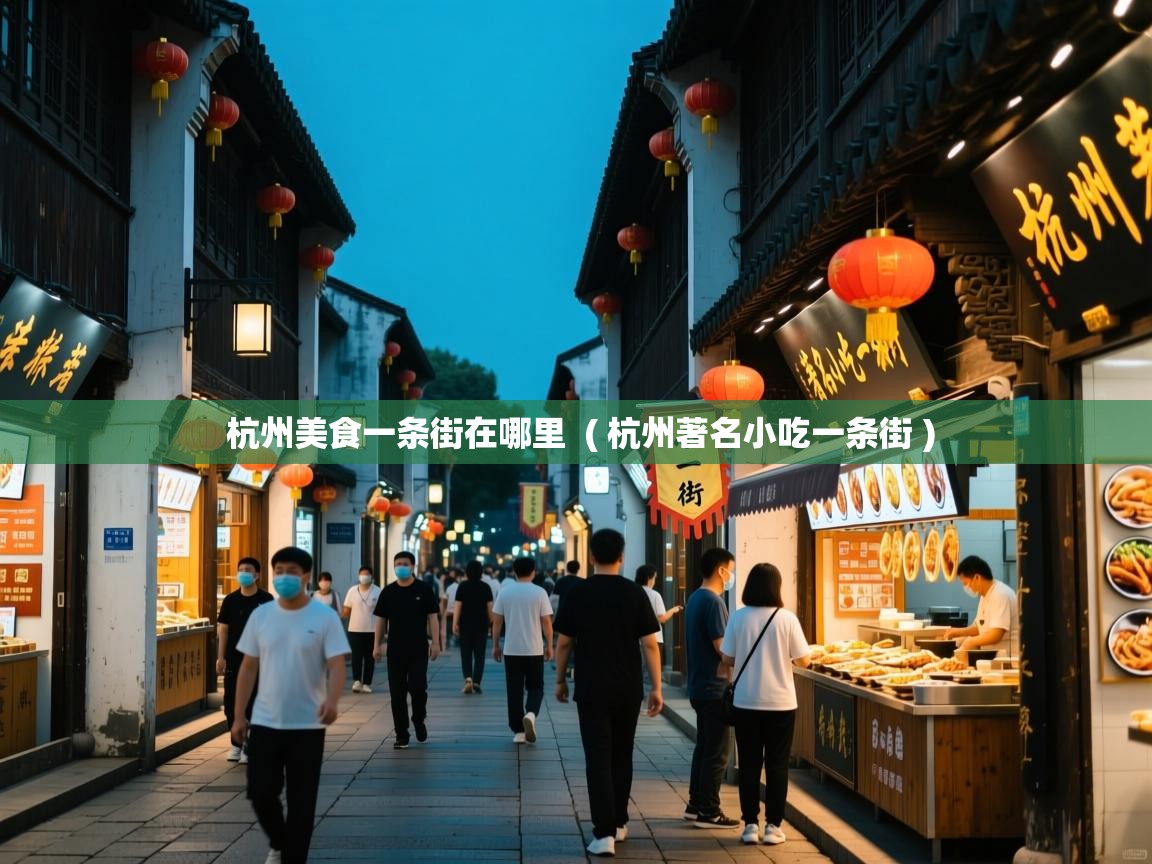 杭州美食一条街在哪里 ( 杭州著名小吃一条街 ) 杭州美食一条街在哪里 ( 杭州著名小吃一条街 )