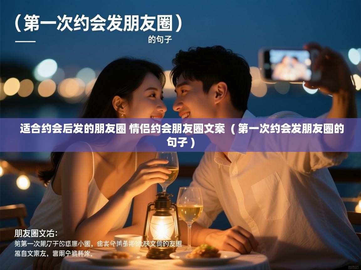  适合约会后发的朋友圈 情侣约会朋友圈文案  ( 第一次约会发朋友圈的句子 )