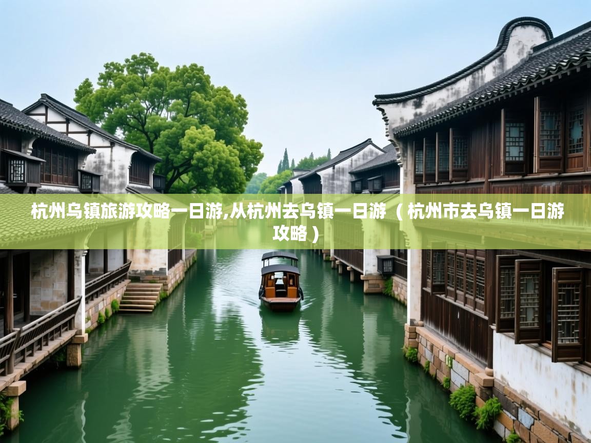  杭州乌镇旅游攻略一日游,从杭州去乌镇一日游  ( 杭州市去乌镇一日游攻略 )