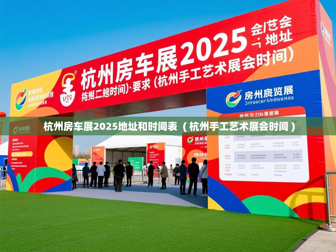 杭州房车展2025地址和时间表 ( 杭州手工艺术展会时间 ) 杭州房车展2025地址和时间表 ( 杭州手工艺术展会时间 )