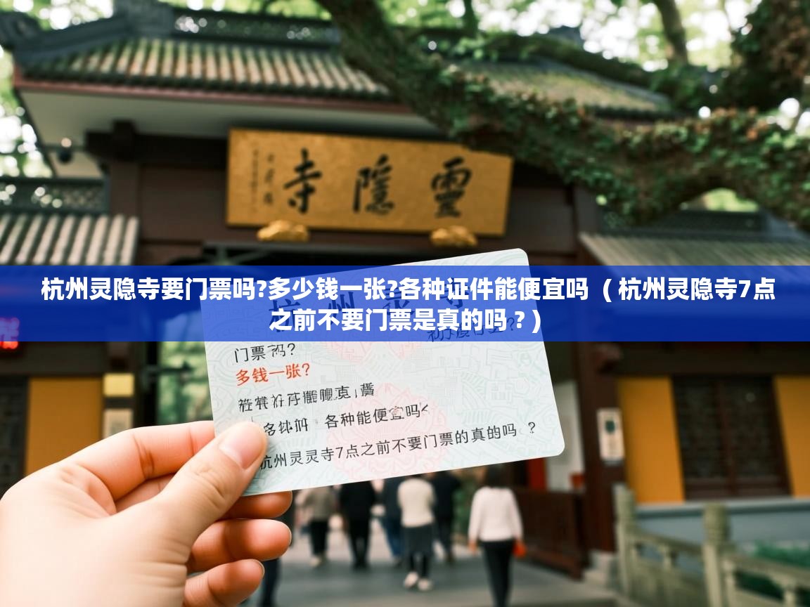  杭州灵隐寺要门票吗?多少钱一张?各种证件能便宜吗  ( 杭州灵隐寺7点之前不要门票是真的吗 ? )