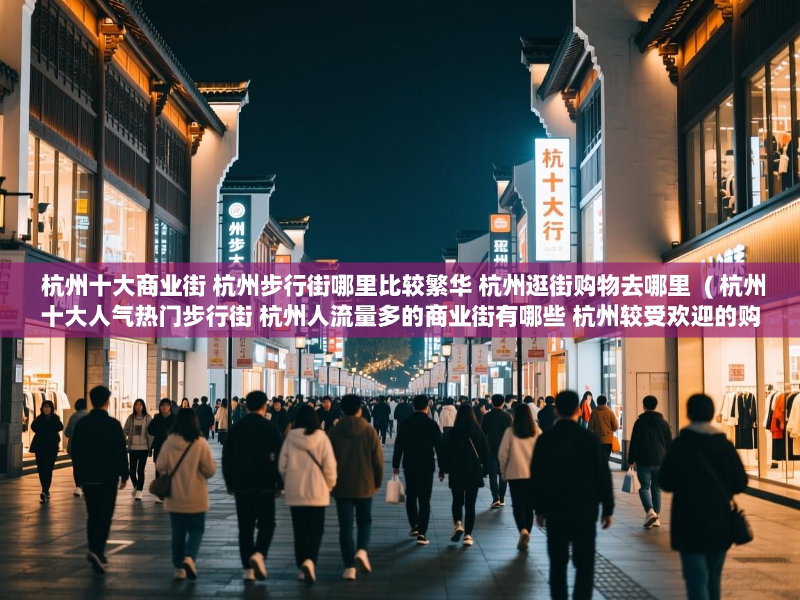 杭州十大商业街 杭州步行街哪里比较繁华 杭州逛街购物去哪里 ( 杭州十大人气热门步行街 杭州人流量多的商业街有哪些 杭州较受欢迎的购物街在哪里 ) 杭州十大商业街 杭州步行街哪里比较繁华 杭州逛街购物去哪里 ( 杭州十大人气热门步行街 杭州人流量多的商业街有哪些 杭州较受欢迎的购物街在哪里 )