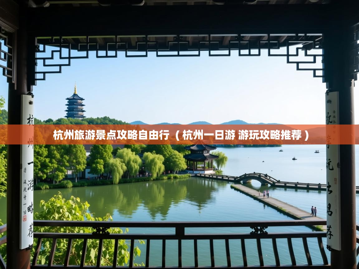  杭州旅游景点攻略自由行  ( 杭州一日游 游玩攻略推荐 )