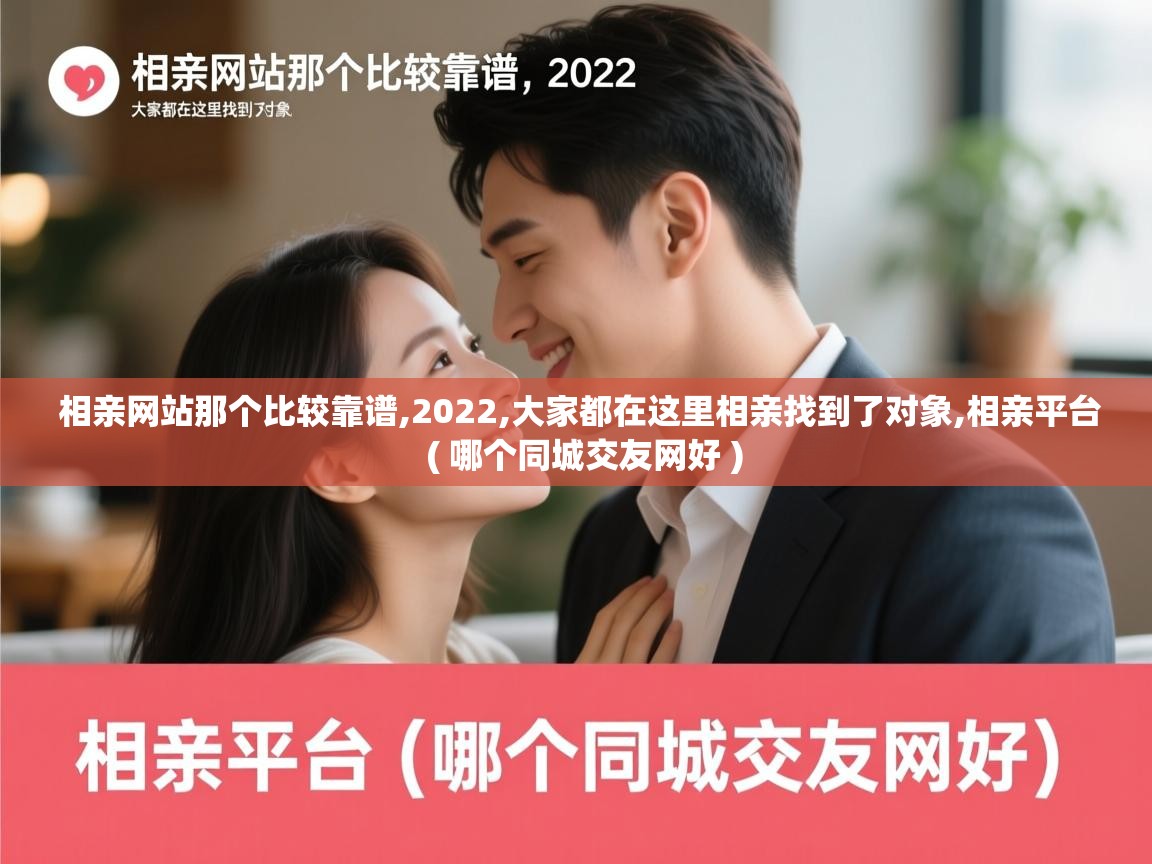  相亲网站那个比较靠谱,2022,大家都在这里相亲找到了对象,相亲平台  ( 哪个同城交友网好 )
