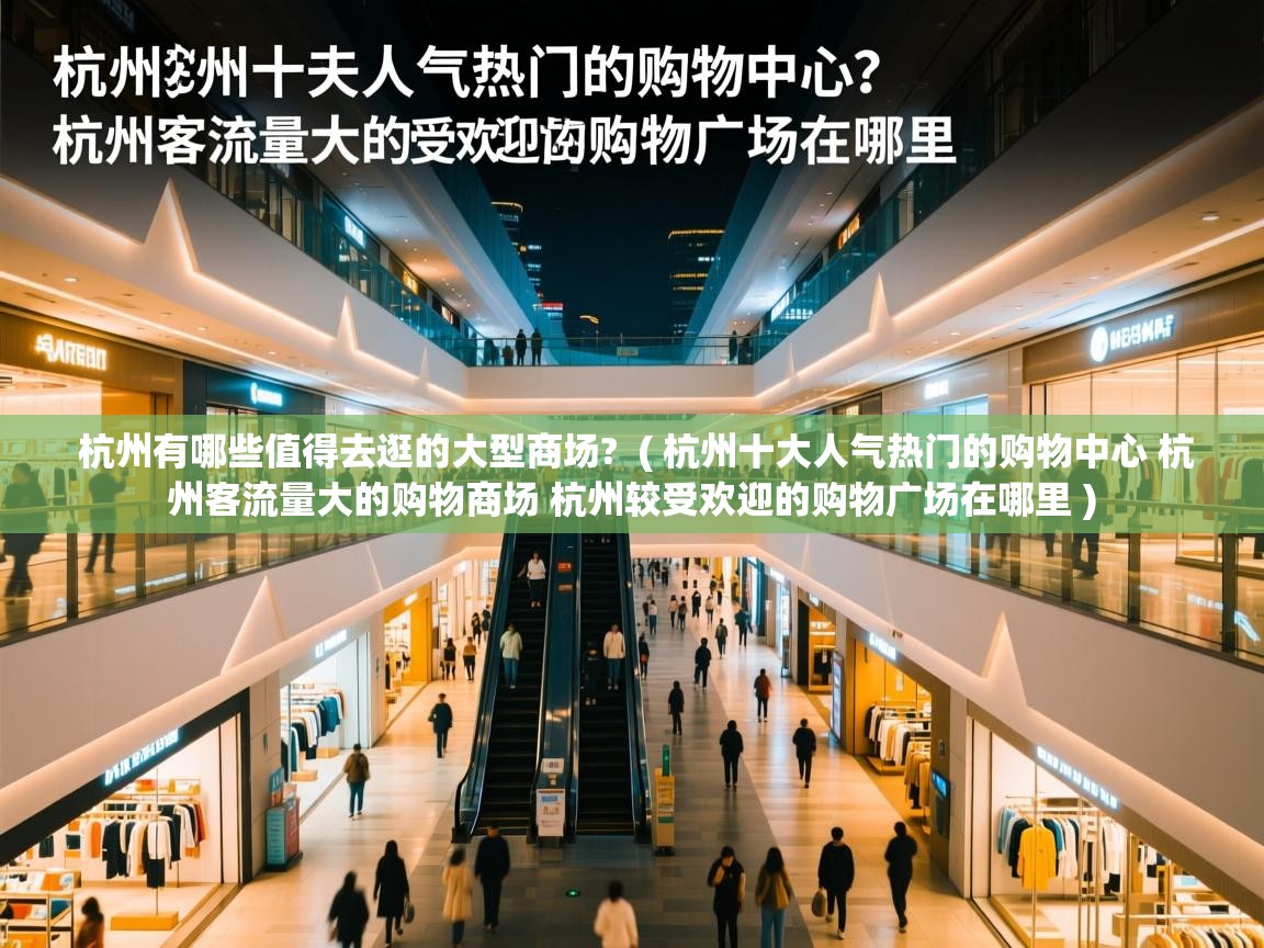  杭州有哪些值得去逛的大型商场?  ( 杭州十大人气热门的购物中心 杭州客流量大的购物商场 杭州较受欢迎的购物广场在哪里 )