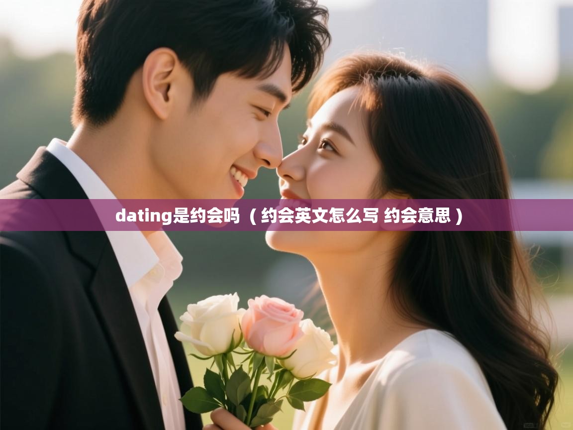  dating是约会吗  ( 约会英文怎么写 约会意思 )