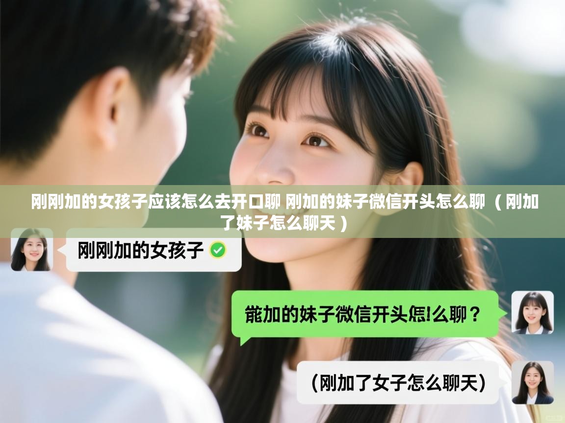  刚刚加的女孩子应该怎么去开口聊 刚加的妹子微信开头怎么聊  ( 刚加了妹子怎么聊天 )