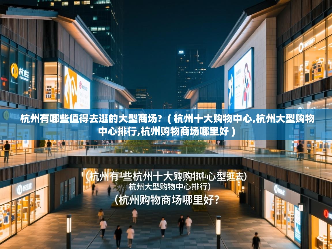 杭州有哪些值得去逛的大型商场? ( 杭州十大购物中心,杭州大型购物中心排行,杭州购物商场哪里好 ) 杭州有哪些值得去逛的大型商场? ( 杭州十大购物中心,杭州大型购物中心排行,杭州购物商场哪里好 )
