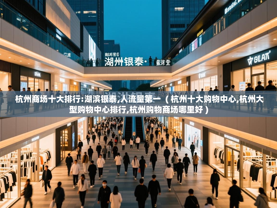 杭州商场十大排行:湖滨银泰,人流量第一 ( 杭州十大购物中心,杭州大型购物中心排行,杭州购物商场哪里好 ) 杭州商场十大排行:湖滨银泰,人流量第一 ( 杭州十大购物中心,杭州大型购物中心排行,杭州购物商场哪里好 )