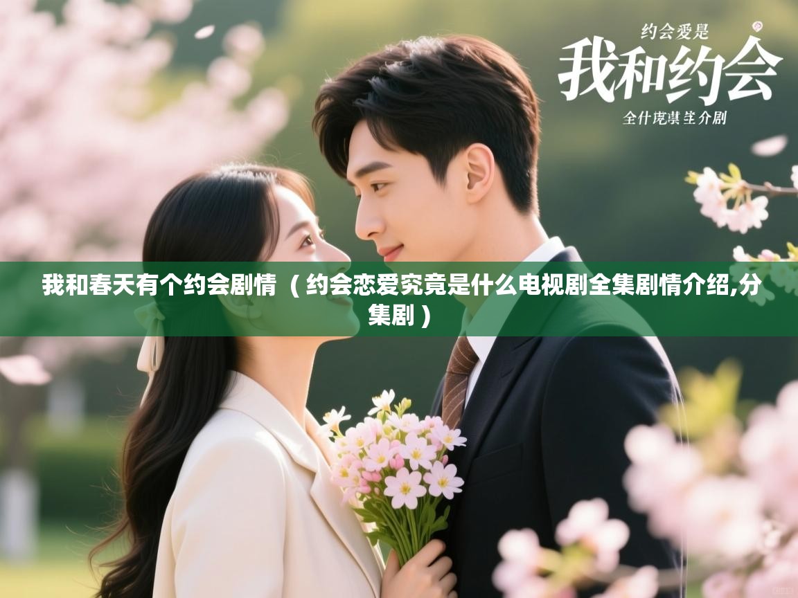 我和春天有个约会剧情 ( 约会恋爱究竟是什么电视剧全集剧情介绍,分集剧 ) 我和春天有个约会剧情 ( 约会恋爱究竟是什么电视剧全集剧情介绍,分集剧 )