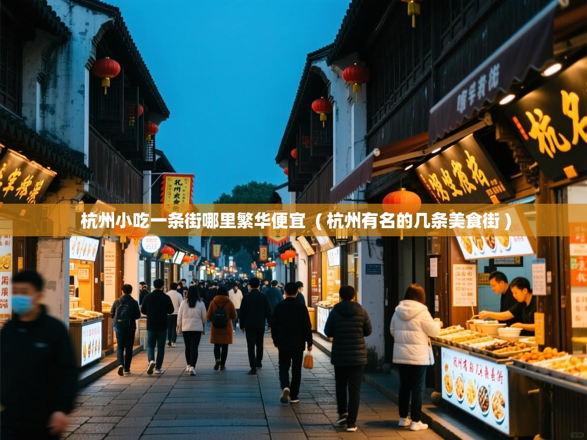 杭州小吃一条街哪里繁华便宜 ( 杭州有名的几条美食街 ) 杭州小吃一条街哪里繁华便宜 ( 杭州有名的几条美食街 )