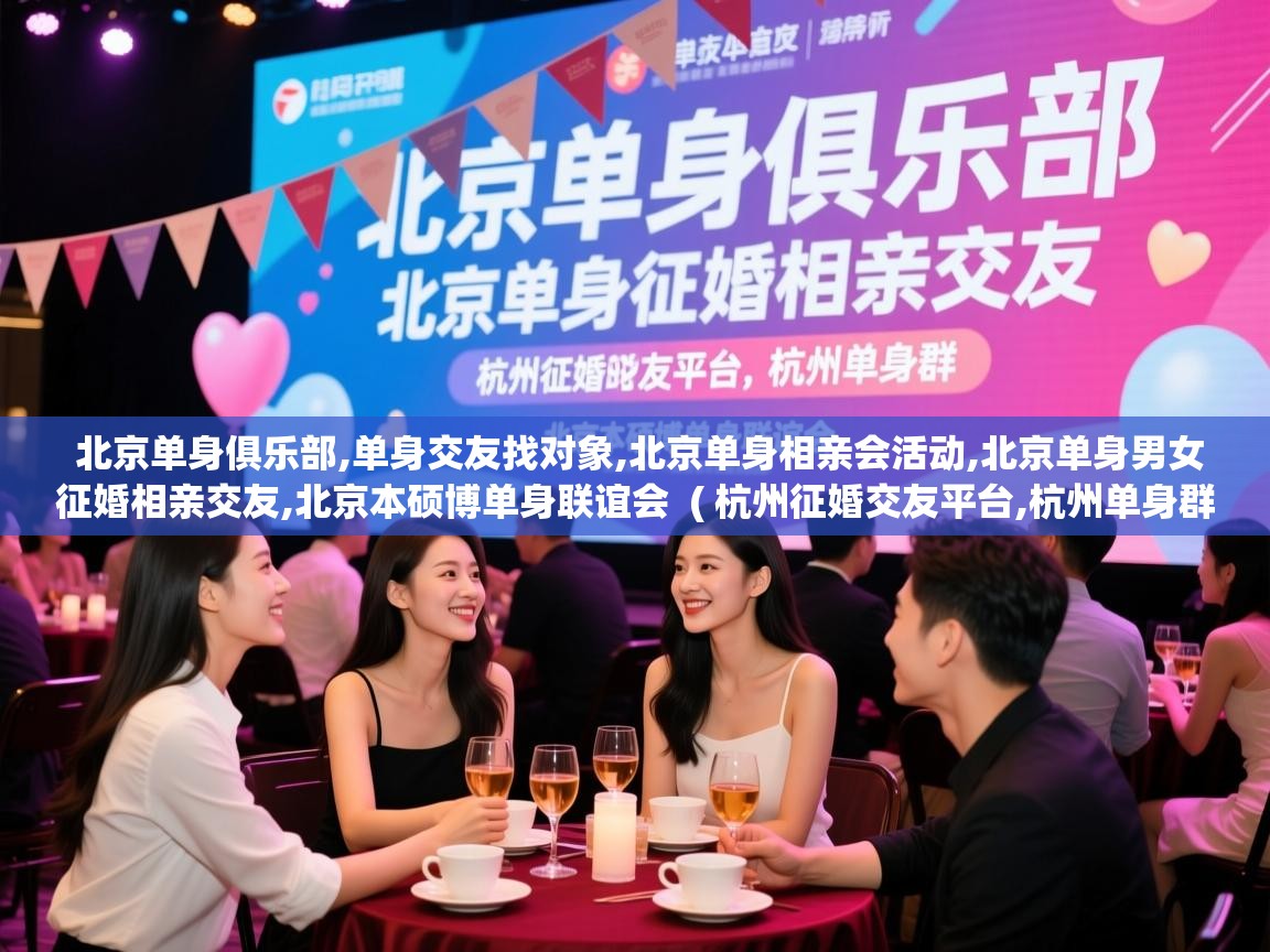 北京单身俱乐部,单身交友找对象,北京单身相亲会活动,北京单身男女征婚相亲交友,北京本硕博单身联谊会 ( 杭州征婚交友平台,杭州单身群 ) 北京单身俱乐部,单身交友找对象,北京单身相亲会活动,北京单身男女征婚相亲交友,北京本硕博单身联谊会 ( 杭州征婚交友平台,杭州单身群 )