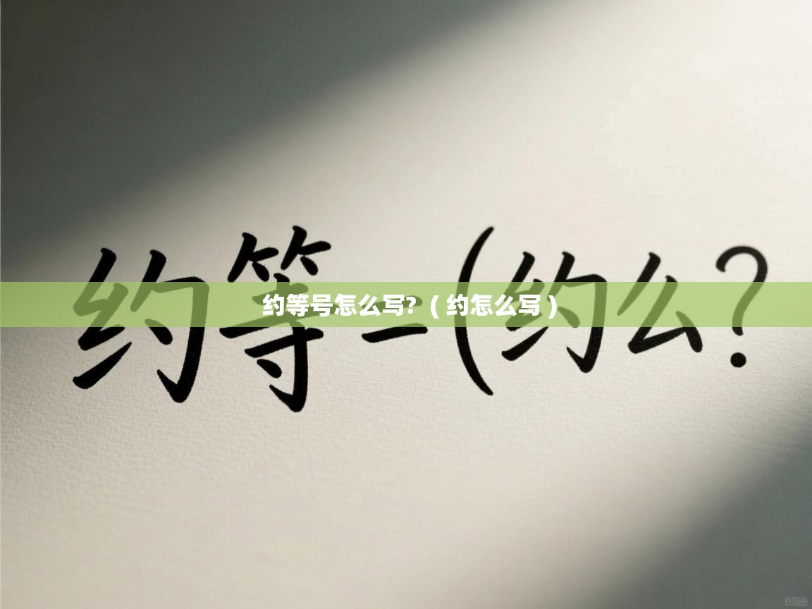 约等号怎么写? ( 约怎么写 ) 约等号怎么写? ( 约怎么写 )