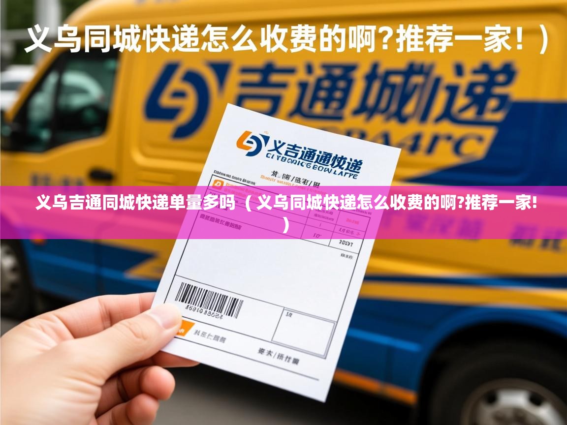  义乌吉通同城快递单量多吗  ( 义乌同城快递怎么收费的啊?推荐一家! )