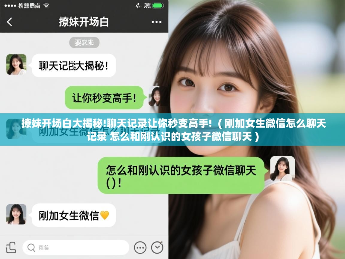  撩妹开场白大揭秘!聊天记录让你秒变高手!  ( 刚加女生微信怎么聊天记录 怎么和刚认识的女孩子微信聊天 )