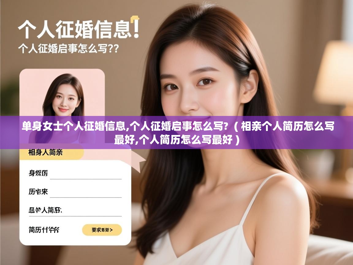  单身女士个人征婚信息,个人征婚启事怎么写?  ( 相亲个人简历怎么写最好,个人简历怎么写最好 )