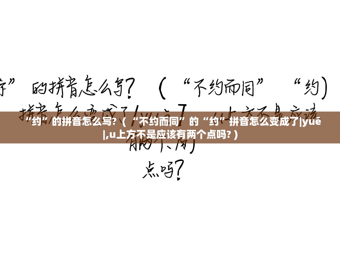  “约”的拼音怎么写?  ( “不约而同”的“约”拼音怎么变成了|yuē|,u上方不是应该有两个点吗? )