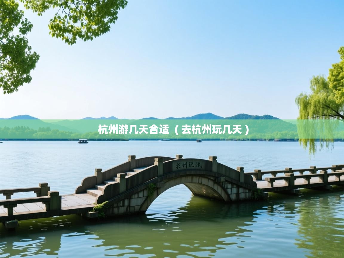  杭州游几天合适  ( 去杭州玩几天 )