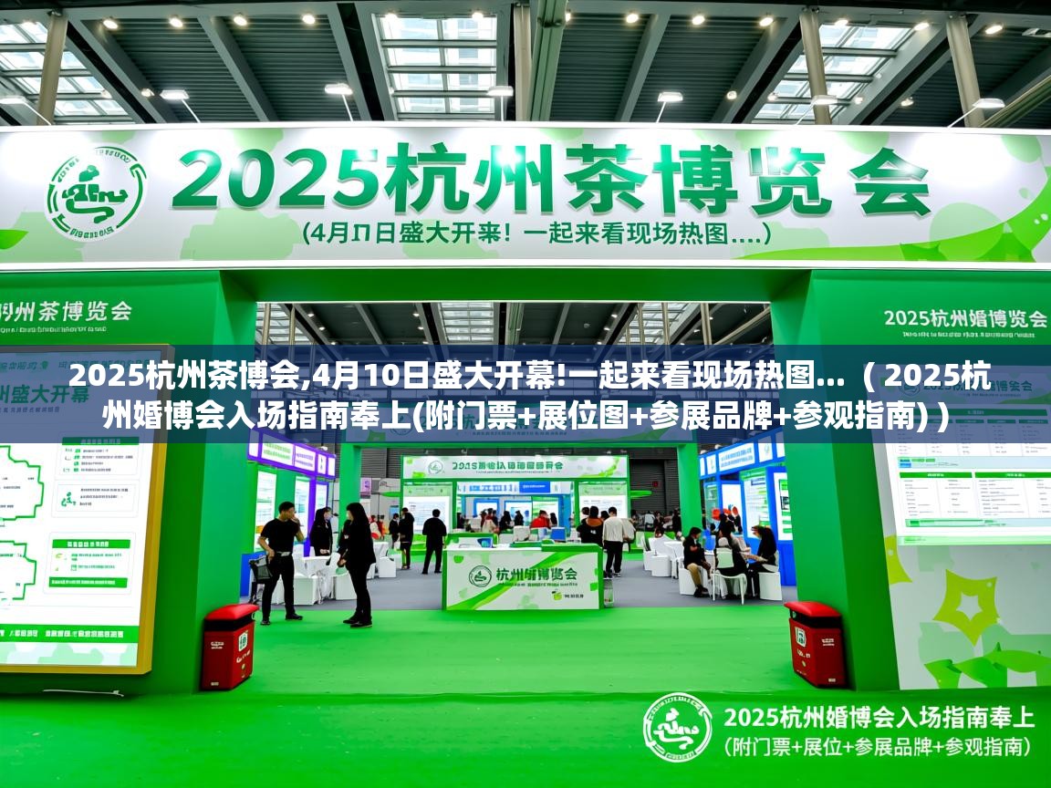 2025杭州茶博会,4月10日盛大开幕!一起来看现场热图...  ( 2025杭州婚博会入场指南奉上(附门票+展位图+参展品牌+参观指南) )