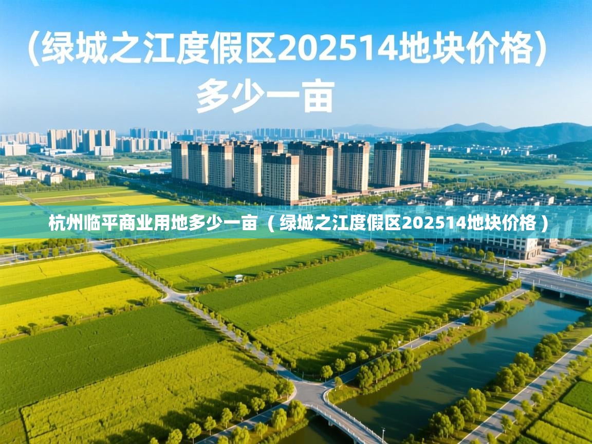 杭州临平商业用地多少一亩 ( 绿城之江度假区202514地块价格 ) 杭州临平商业用地多少一亩 ( 绿城之江度假区202514地块价格 )