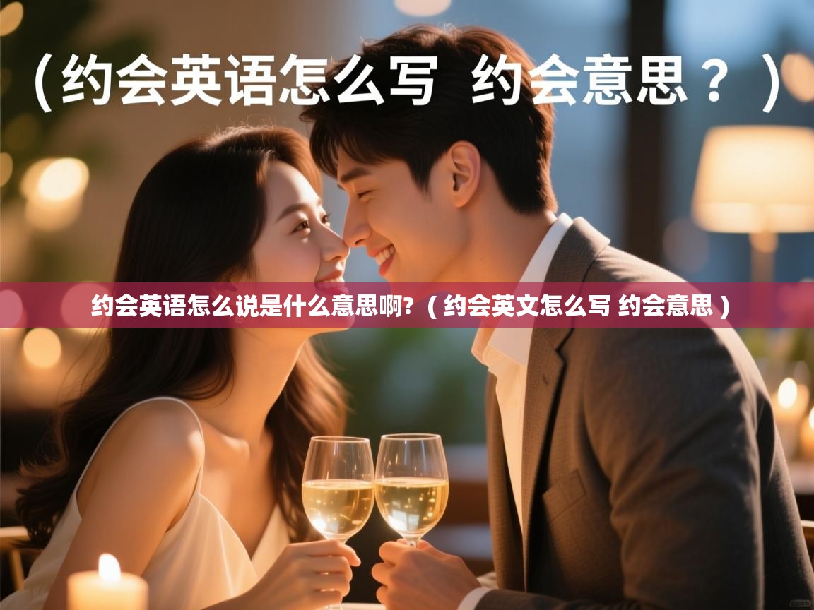 约会英语怎么说是什么意思啊? ( 约会英文怎么写 约会意思 ) 约会英语怎么说是什么意思啊? ( 约会英文怎么写 约会意思 )