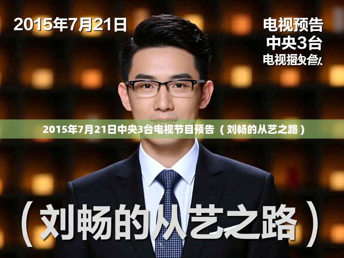  2015年7月21日中央3台电视节目预告  ( 刘畅的从艺之路 )