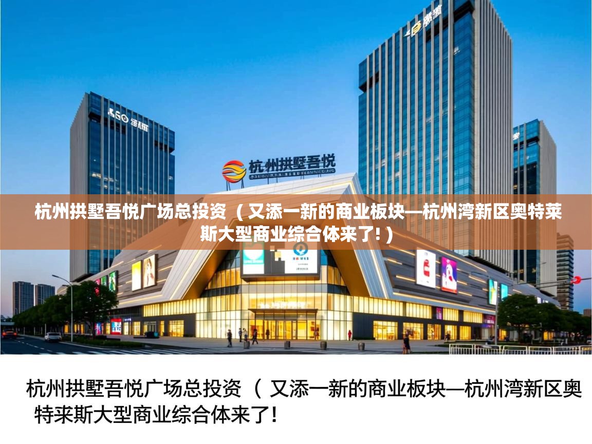  杭州拱墅吾悦广场总投资  ( 又添一新的商业板块—杭州湾新区奥特莱斯大型商业综合体来了! )