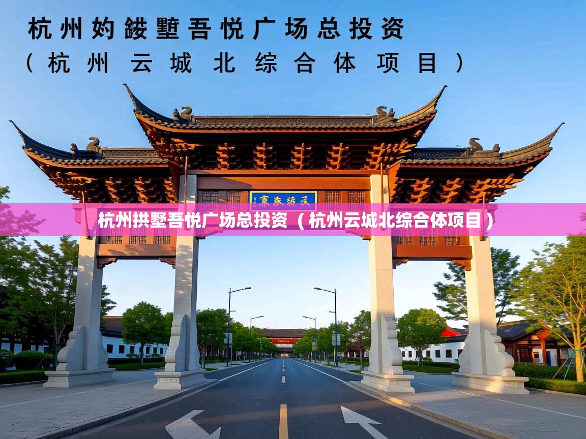 杭州拱墅吾悦广场总投资 ( 杭州云城北综合体项目 ) 杭州拱墅吾悦广场总投资 ( 杭州云城北综合体项目 )