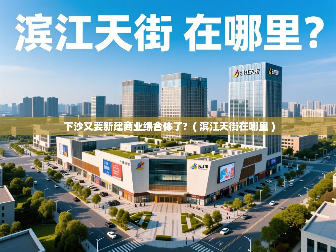 下沙又要新建商业综合体了? ( 滨江天街在哪里 ) 下沙又要新建商业综合体了? ( 滨江天街在哪里 )