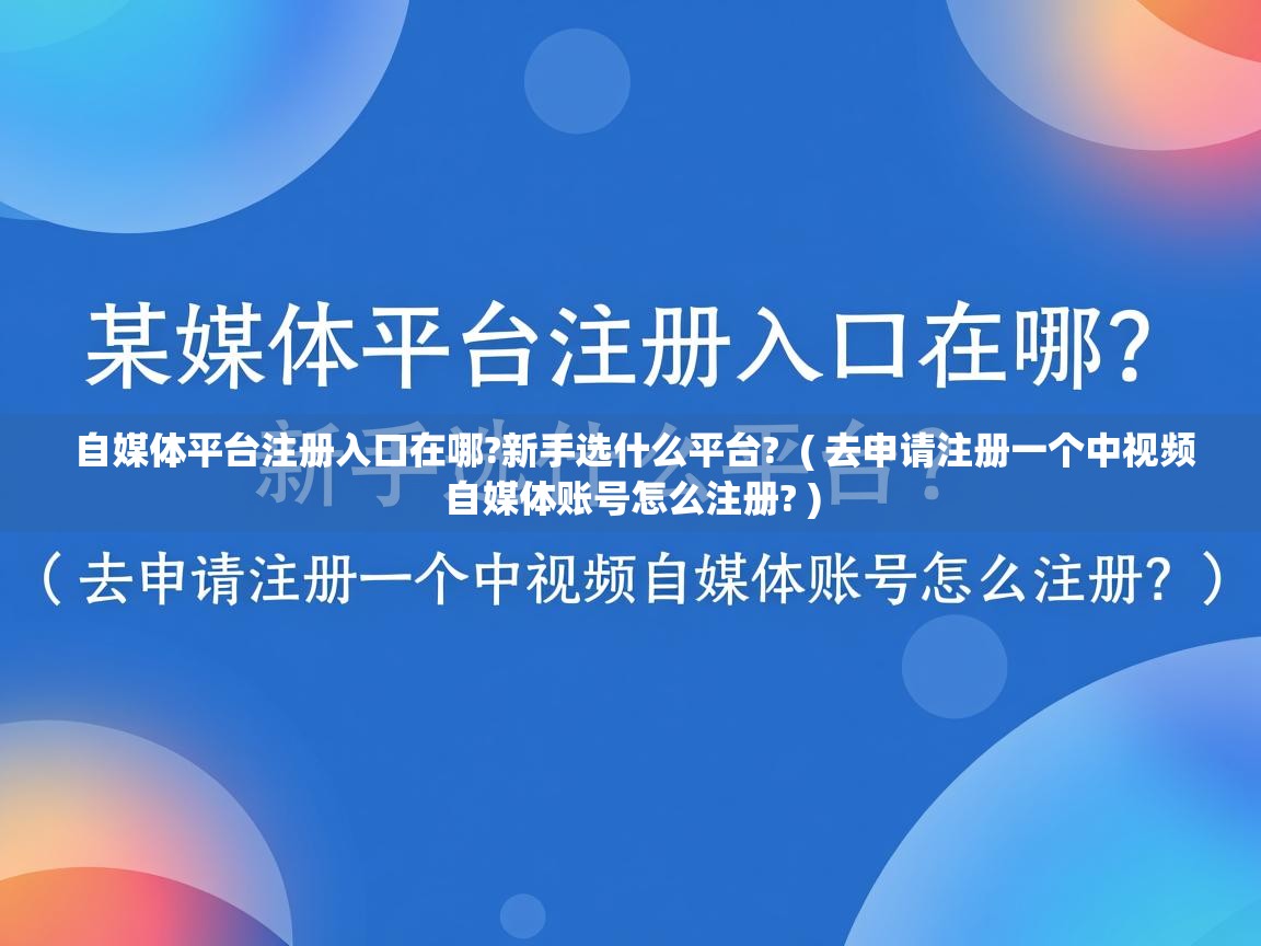  自媒体平台注册入口在哪?新手选什么平台?  ( 去申请注册一个中视频自媒体账号怎么注册? )