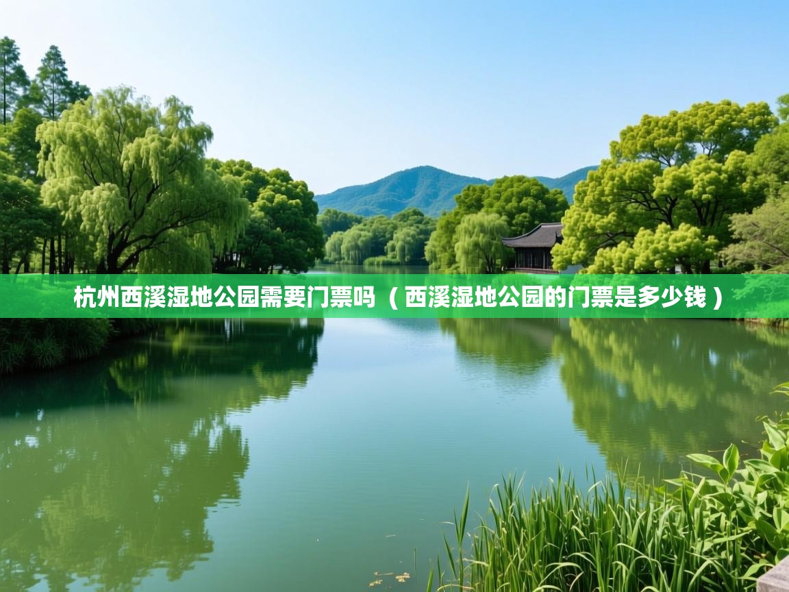  杭州西溪湿地公园需要门票吗  ( 西溪湿地公园的门票是多少钱 )