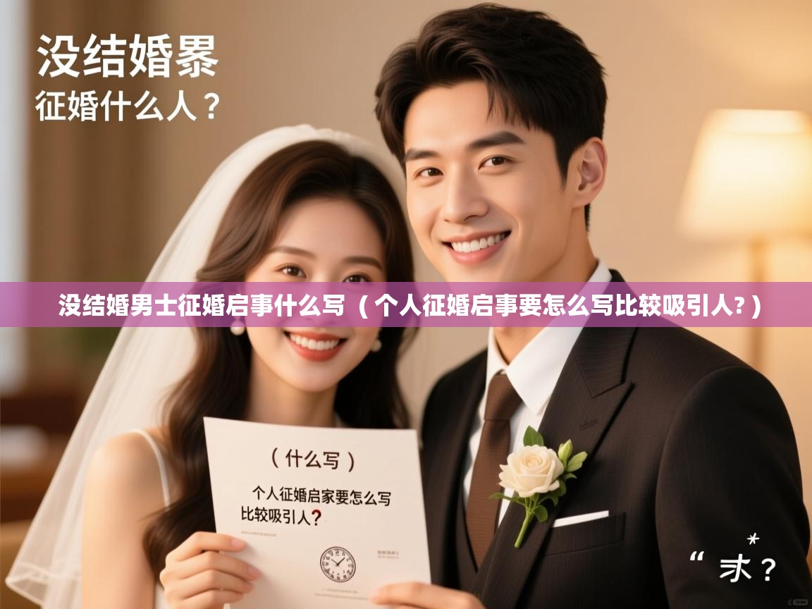 没结婚男士征婚启事什么写 ( 个人征婚启事要怎么写比较吸引人? ) 没结婚男士征婚启事什么写 ( 个人征婚启事要怎么写比较吸引人? )