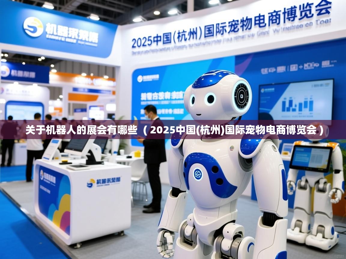  关于机器人的展会有哪些  ( 2025中国(杭州)国际宠物电商博览会 )