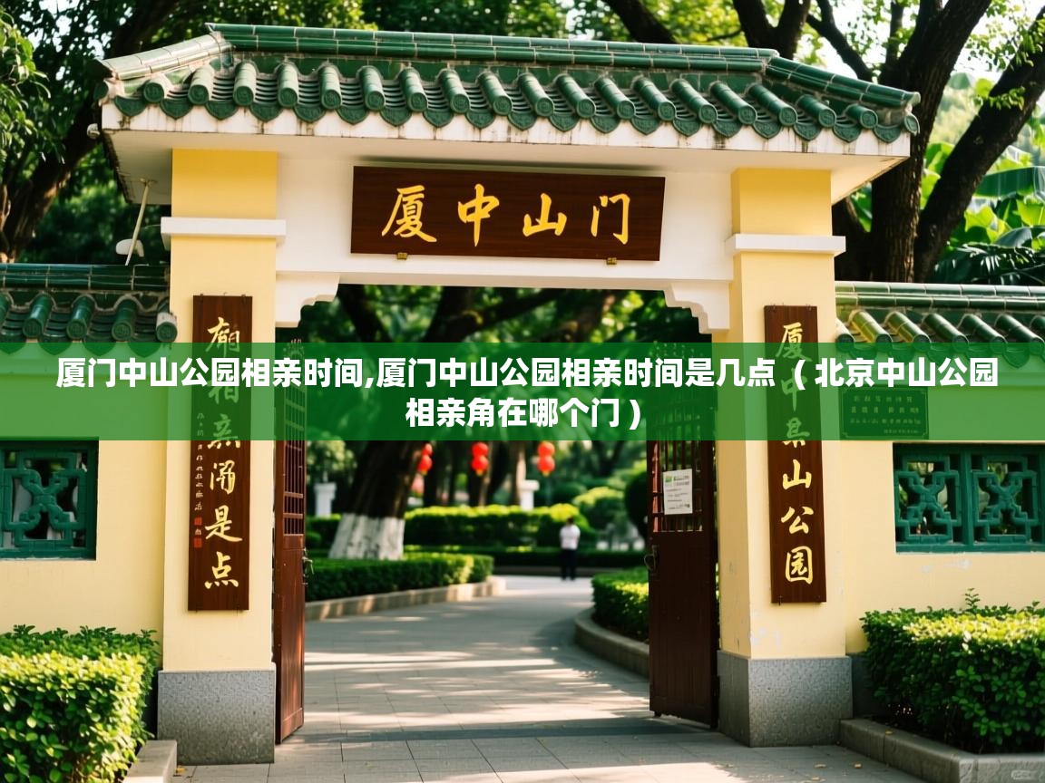 厦门中山公园相亲时间,厦门中山公园相亲时间是几点 ( 北京中山公园相亲角在哪个门 ) 厦门中山公园相亲时间,厦门中山公园相亲时间是几点 ( 北京中山公园相亲角在哪个门 )