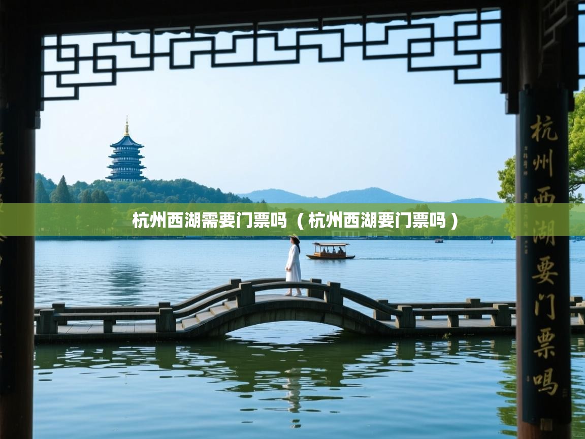  杭州西湖需要门票吗  ( 杭州西湖要门票吗 )