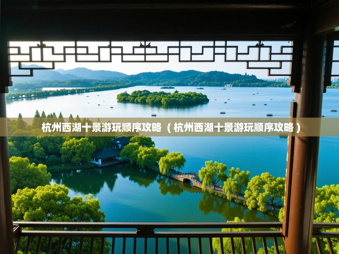 杭州西湖十景游玩顺序攻略  ( 杭州西湖十景游玩顺序攻略 )