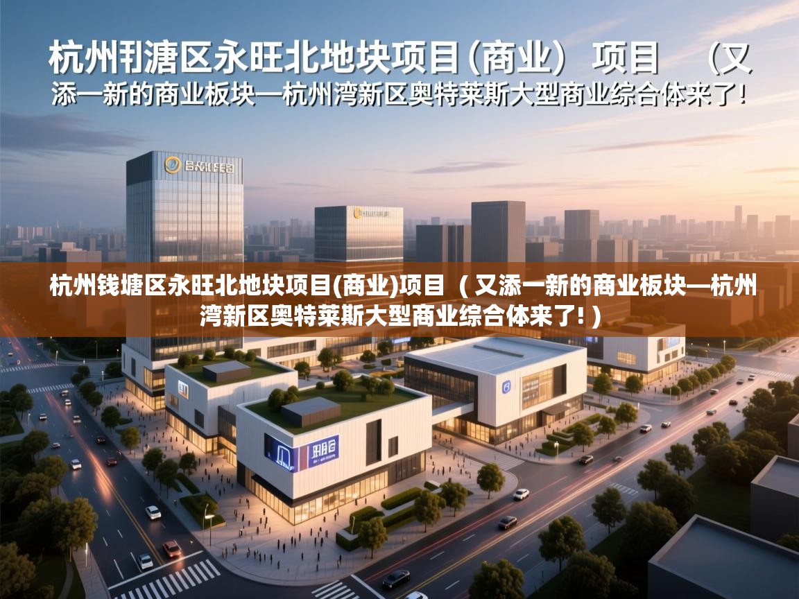  杭州钱塘区永旺北地块项目(商业)项目  ( 又添一新的商业板块—杭州湾新区奥特莱斯大型商业综合体来了! )