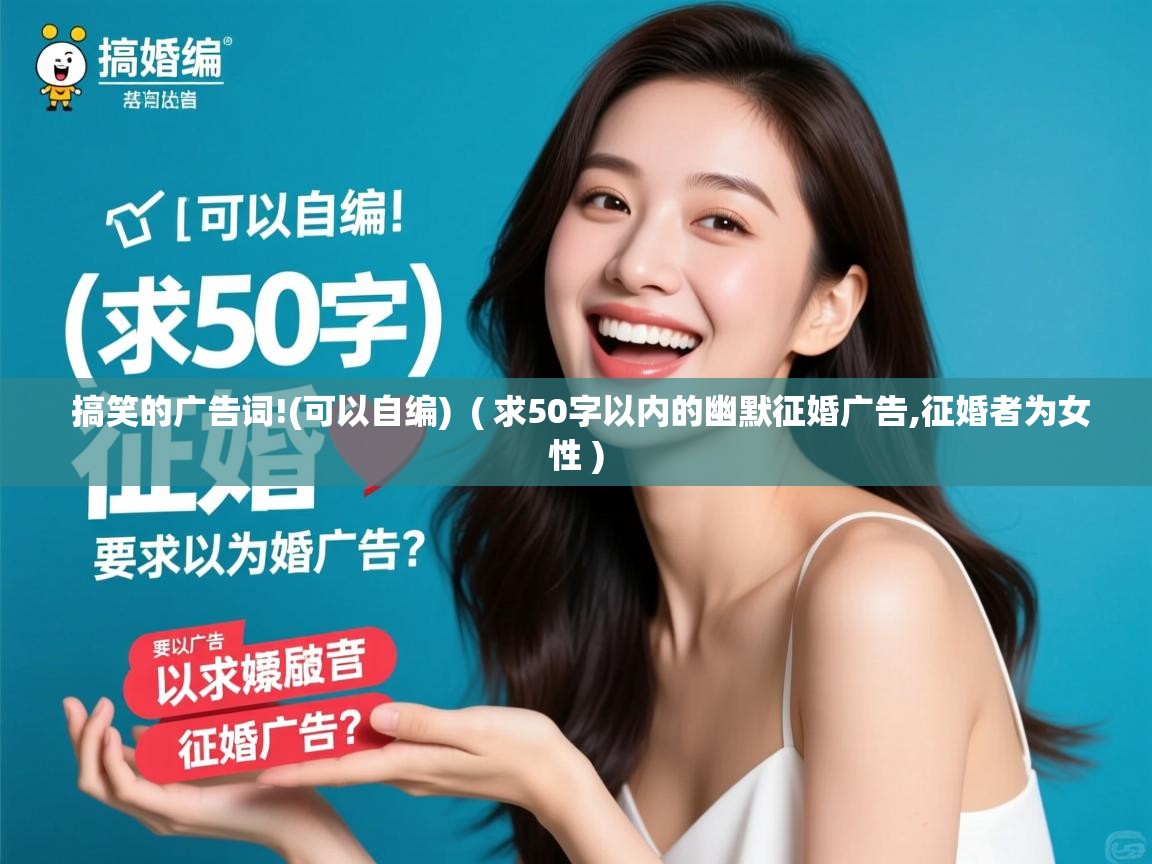  搞笑的广告词!(可以自编)  ( 求50字以内的幽默征婚广告,征婚者为女性 )