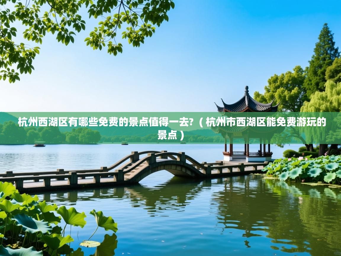  杭州西湖区有哪些免费的景点值得一去?  ( 杭州市西湖区能免费游玩的景点 )