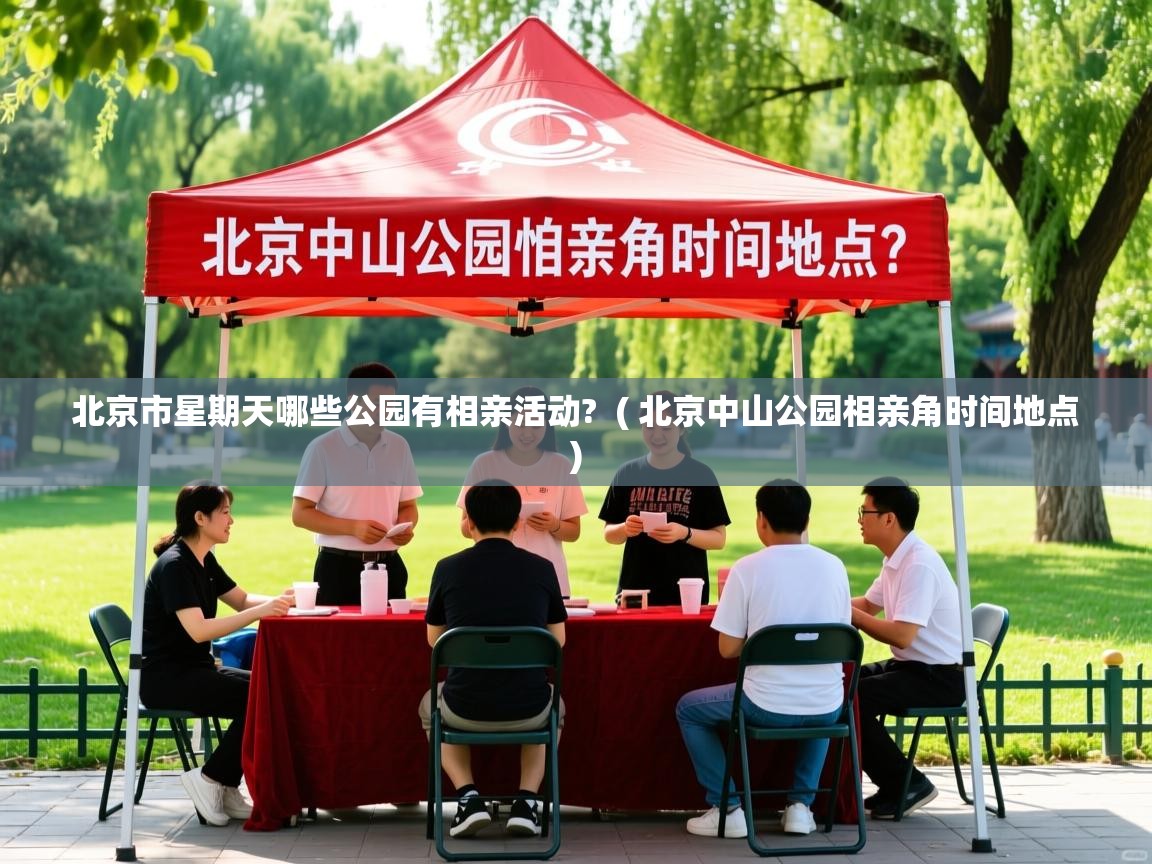  北京市星期天哪些公园有相亲活动?  ( 北京中山公园相亲角时间地点 )