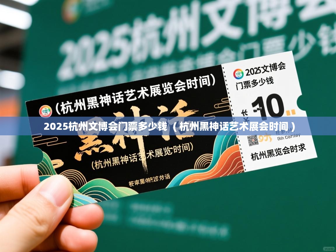  2025杭州文博会门票多少钱  ( 杭州黑神话艺术展会时间 )